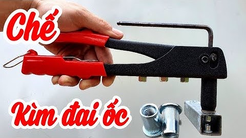 Cách chế kìm đai ốc đinh tán | XM24h