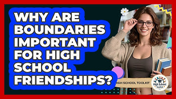Why Are Boundaries Important For High School Friendships? - High School Toolkit