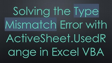 Solving the Type Mismatch Error with ActiveSheet.UsedRange in Excel VBA