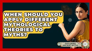 When Should You Apply Different Mythological Theories To Myths? - Exploring Ancient Myths