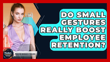 Do Small Gestures Really Boost Employee Retention? - Modern Manager Toolbox