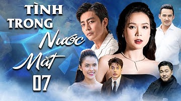 TÌNH TRONG NƯỚC MẮT TẬP 7 | Phim Tình Cảm Việt Nam 2025 | Phim Việt Nam Hay Mới | Phim Việt Nam