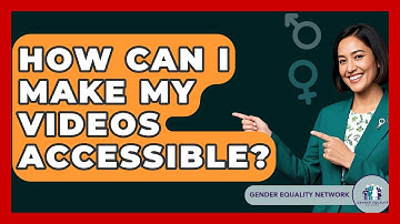 How Can I Make My Videos Accessible? - Gender Equality Network