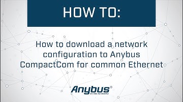 How to download a network configuration to Anybus CompactCom for common Ethernet