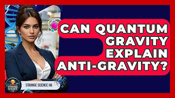 Can Quantum Gravity Explain Anti-gravity? - Strange Science HQ