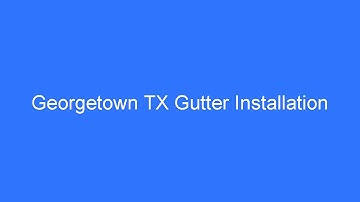 Georgetown TX Gutter Installation - Professional Gutter Installation