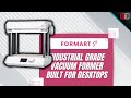 FORMART S：Industrial Grade Vacuum Former Built for Desktops