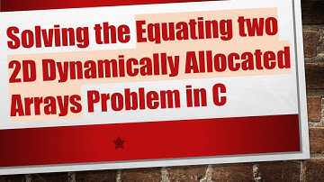 Solving the Equating two 2D Dynamically Allocated Arrays Problem in C