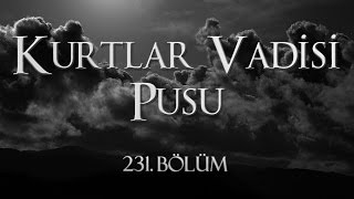 Kurtlar Vadisi Pusu 231. Bölüm Kurtlar Vadisi Pusu 231. Bölüm