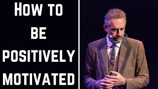 How To Be Positively Motivated | Jordan Peterson