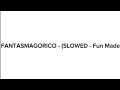 FANTASMAGORICO SLOWED Fun Made
