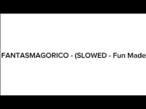 FANTASMAGORICO SLOWED Fun Made 