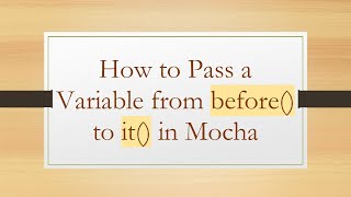How to Pass a Variable from before() to it() in Mocha