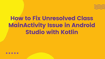 How to Fix Unresolved Class MainActivity Issue in Android Studio with Kotlin