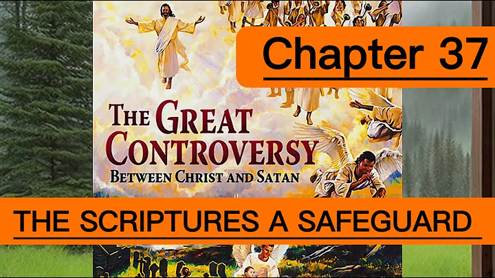 THE SCRIPTURES A SAFEGUARD , The Great Controversy by E.G. White  CHAPTER 37