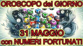 OROSCOPO del GIORNO | NUMERI FORTUNATI e i SEGNI MIGLIORI del GIORNO (31 Maggio 2024)