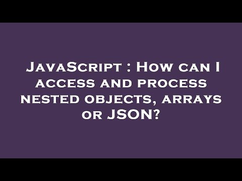 JavaScript : How can I access and process nested objects, arrays or JSON?