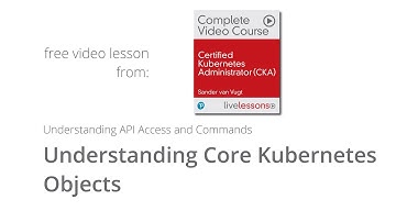 Understanding Core Kubernetes Objects - CKA Video Course Lesson - Sander van Vugt