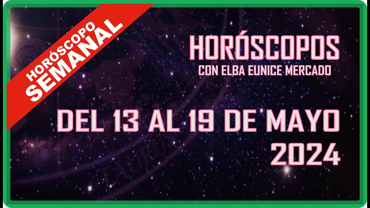 HORÓSCOPO SEMANAL | DEL 13 AL 19 DE MAYO 2024. - YouTube