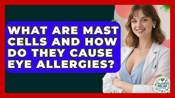 What Are Mast Cells And How Do They Cause Eye Allergies? - Allergy Relief Guide