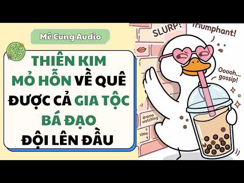 [Truyện Audio] THIÊN KIM MỎ HỖN VỀ QUÊ, ĐƯỢC CẢ GIA TỘC BÁ ĐẠO ĐỘI LÊN ĐẦU | Mê Cung Audio