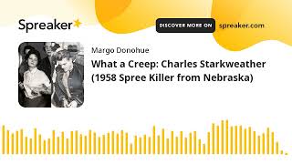 What a Creep: Charles Starkweather (1958 Spree Killer from Nebraska) (part 4 of 4)