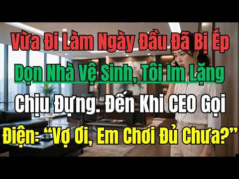 Vừa Đi Làm Ngày Đầu Đã Bị Ép Dọn Nhà Vệ Sinh, Tôi Im Lặng Chịu Đựng. Đến Khi CEO Gọi Điện: Vợ Ơi...