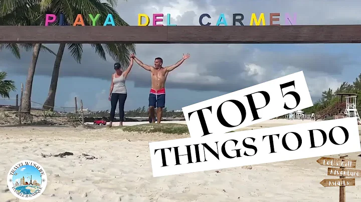 TOP 5 THINGS TO DO IN PLAYA DEL CARMEN, MEXICO