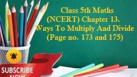 Class 5th Maths (NCERT) Chapter 13.Ways To Multiply And Divide (Page no. 173 and 175)