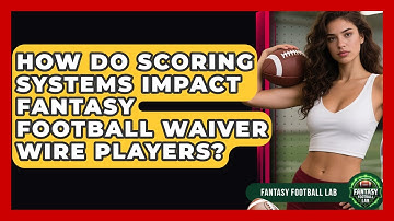 How Do Scoring Systems Impact Fantasy Football Waiver Wire Players? - Fantasy Football Lab