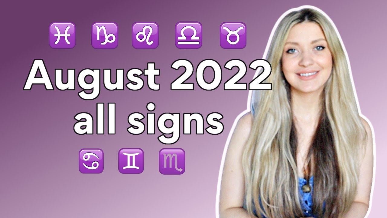 AUGUST 2022 HOROSCOPES ALL SIGNS YouTube