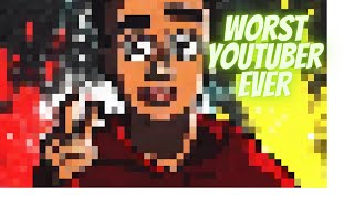 WORST YOUTUBER EVER