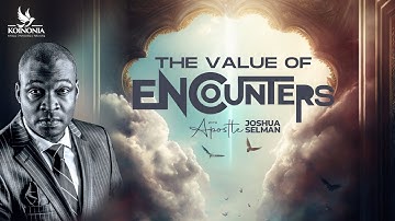 THE VALUE OF ENCOUNTERS || APOSTLE JOSHUA SELMAN
