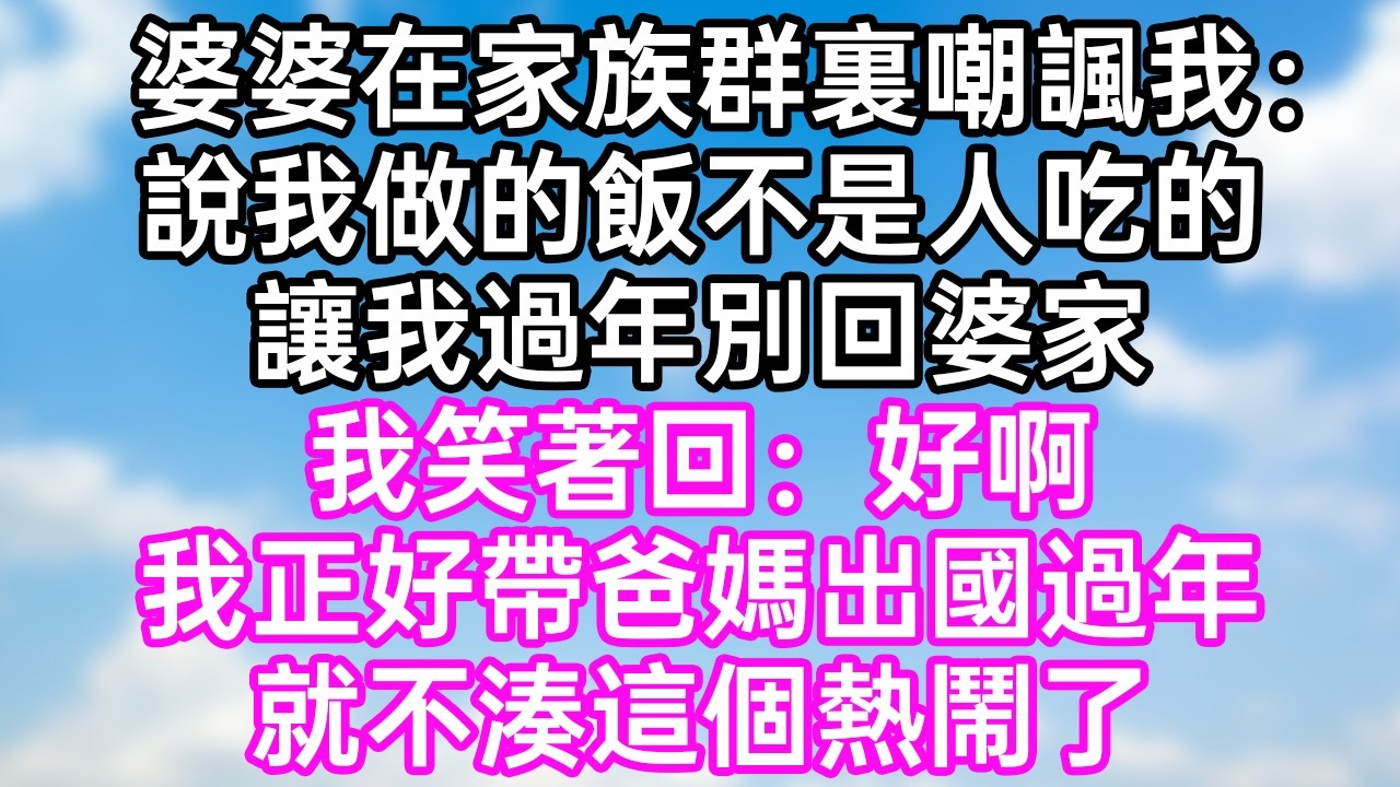 婆婆在家族群裏嘲諷我：說我做的飯不是人吃的！讓我過年別回婆家！我笑著回：“好啊！我正好帶爸媽出國過年！就不湊這個熱鬧了！”#幸福生活#為人處世#生活經驗#情感故事#婆媳故事#子女孝順#孝順#子女不孝