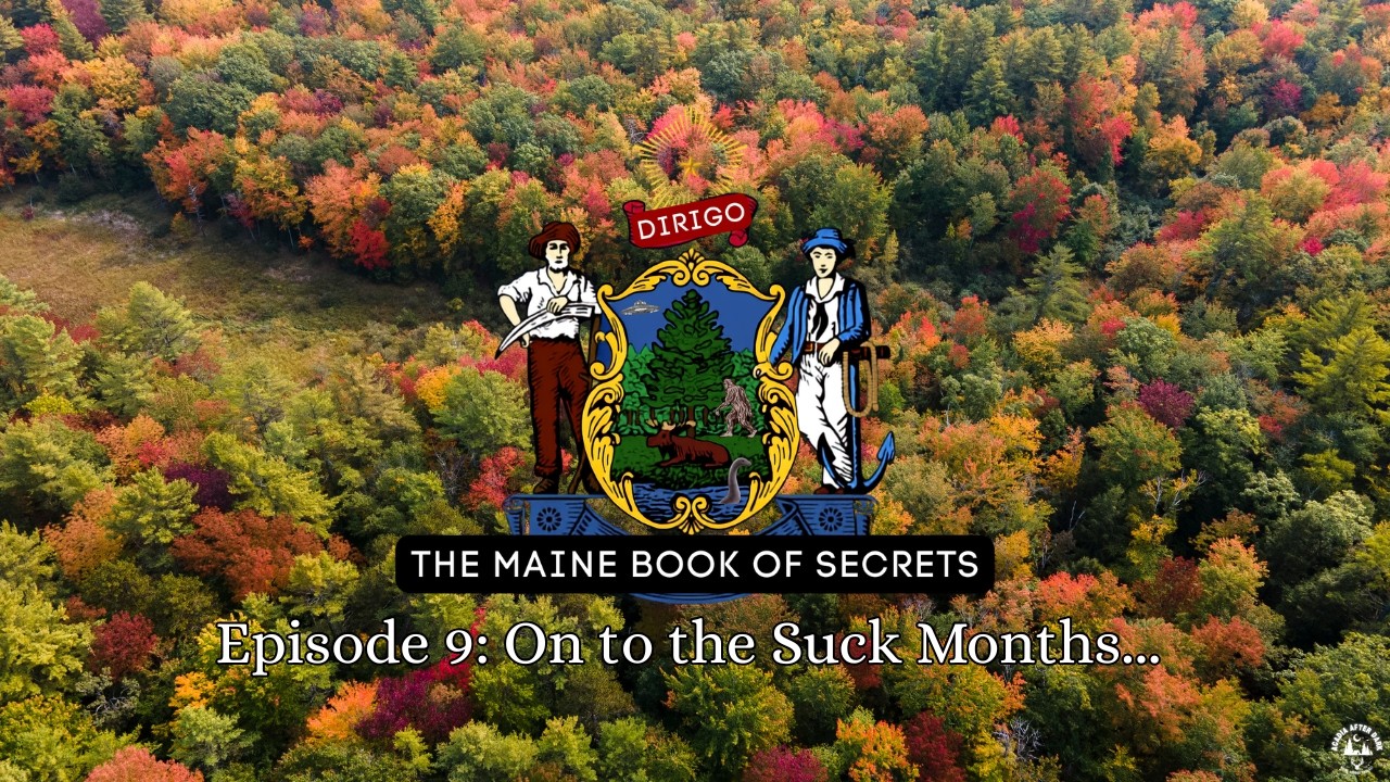 The Maine Book of Secrets Episode 9: On to the Suck Months