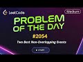 LeetCode POTD 2054 | Two Best Non-Overlapping Events | Daily Challenge