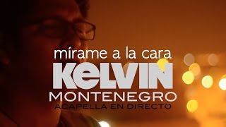 Video thumbnail of "Kelvin Montenegro - Mírame a la cara - Acapella en directo"
