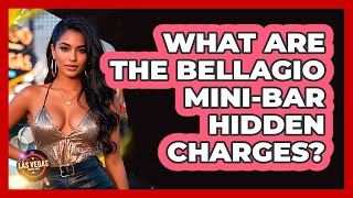 What Are The Bellagio Mini-bar Hidden Charges? - Las Vegas Insider Guide
