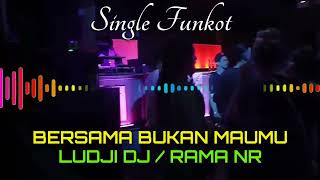 BERSAMA BUKAN MAUMU LUDJI DJ/RAMA NR SINGLE FUNKOT