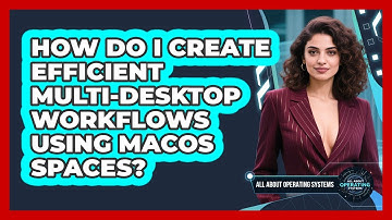 How Do I Create Efficient Multi-desktop Workflows Using macOS Spaces? - All About Operating Systems