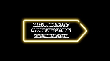 CARA MUDAH MEMBUAT PROGRAM PENGURANGAN MENGUNAKAN PASCAL
