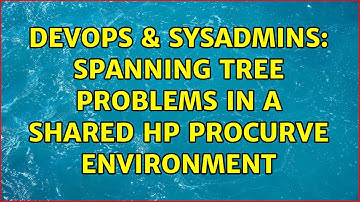 DevOps & SysAdmins: Spanning tree problems in a shared HP ProCurve environment