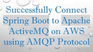 Successfully Connect Spring Boot to Apache ActiveMQ on AWS using AMQP Protocol