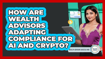 How Are Wealth Advisors Adapting Compliance For AI And Crypto? - Wealth Advisor Success Hub
