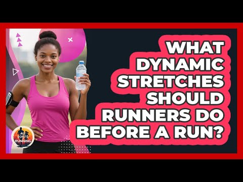 What Dynamic Stretches Should Runners Do Before A Run? - All Sorts Of Running