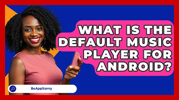 What Is The Default Music Player For Android? - Be App Savvy
