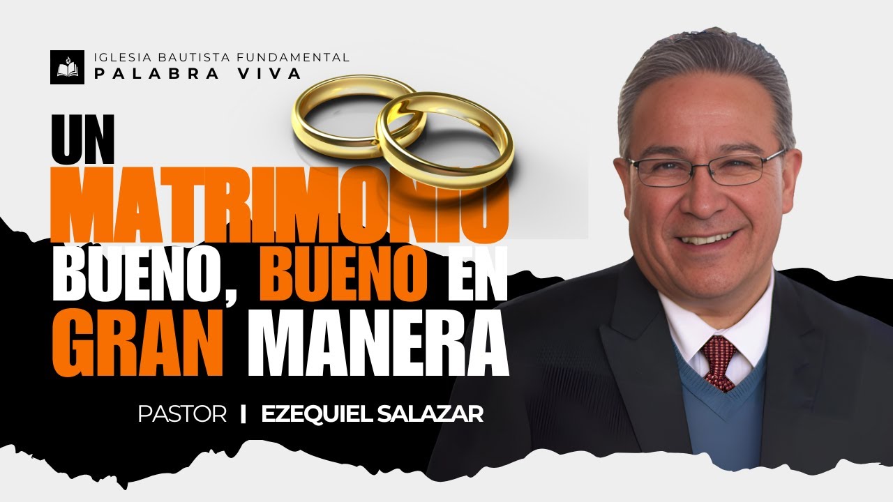 Un Matrimonio Bueno, Bueno en GRAN Manera | Pastor Ezequiel Salazar