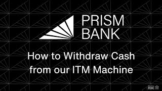 How to Withdraw Cash using Prism Bank's ITM Machines