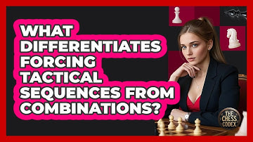 What Differentiates Forcing Tactical Sequences From Combinations?