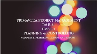 PRIMAVERA P6 CHAPTER 6. PREPARING LAYOUT AND REPORT